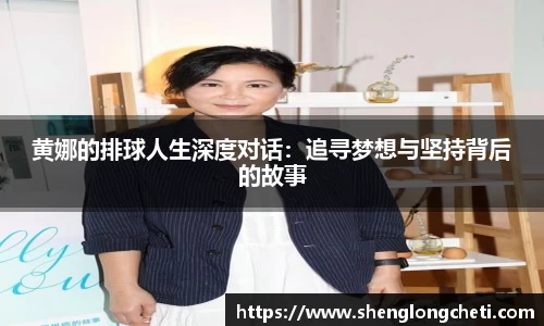 黄娜的排球人生深度对话：追寻梦想与坚持背后的故事